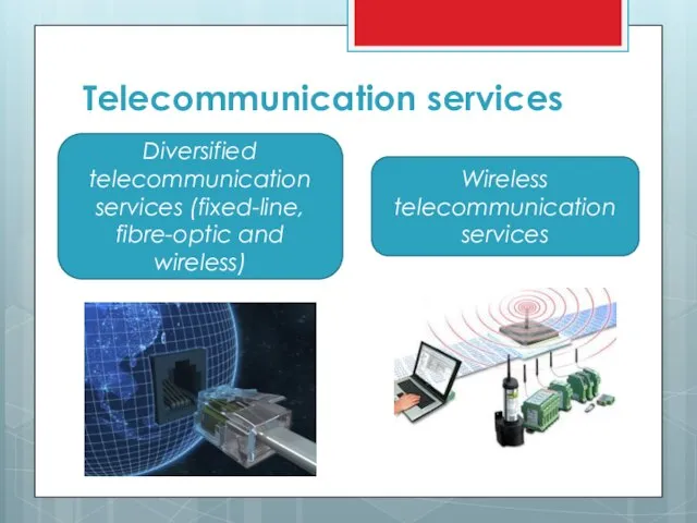 Telecommunication services Diversified telecommunication services (fixed-line, fibre-optic and wireless) Wireless telecommunication services