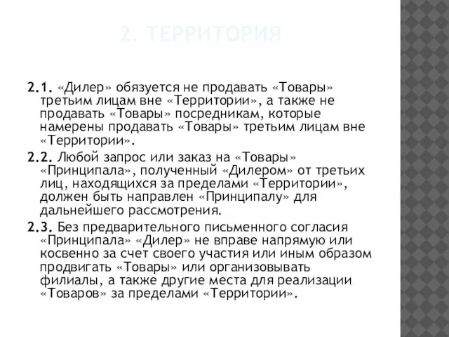 2. Территория 2.1. «Дилер» обязуется не продавать «Товары» третьим лицам вне «Территории»,