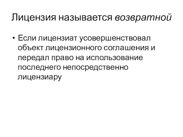 Лицензия называется возвратной Если лицензиат усовершенствовал объект лицензионного соглашения и передал право