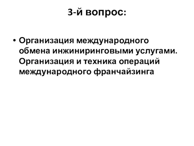 3-й вопрос: Организация международного обмена инжиниринговыми услугами. Организация и техника операций международного франчайзинга