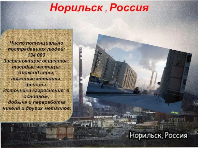 Норильск , Россия Число потенциально пострадавших людей: 134 000 Загрязняющие вещества: твердые