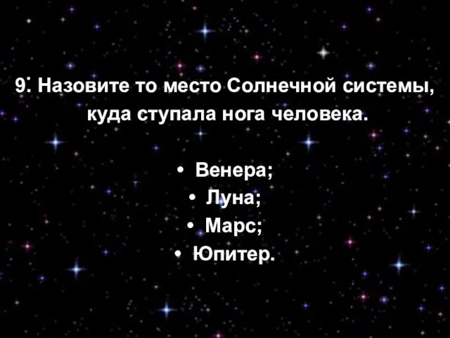 9. Назовите то место Солнечной системы, куда ступала нога человека. • Венера;