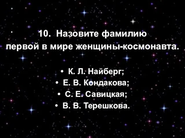 10. Назовите фамилию первой в мире женщины-космонавта. • К. Л. Найберг; •