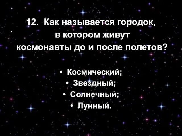 12. Как называется городок, в котором живут космонавты до и после полетов?