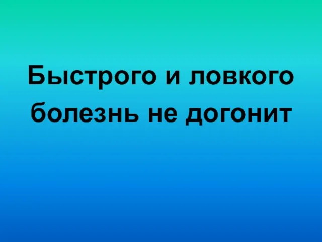 Быстрого и ловкого болезнь не догонит