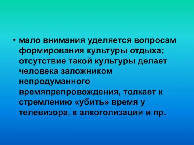 мало внимания уделяется вопросам формирования культуры отдыха; отсутствие такой культуры делает человека