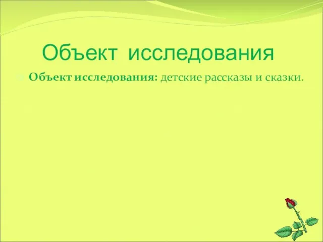 Объект исследования Объект исследования: детские рассказы и сказки.