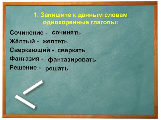 1. Запишите к данным словам однокоренные глаголы: Сочинение - Жёлтый - Сверкающий