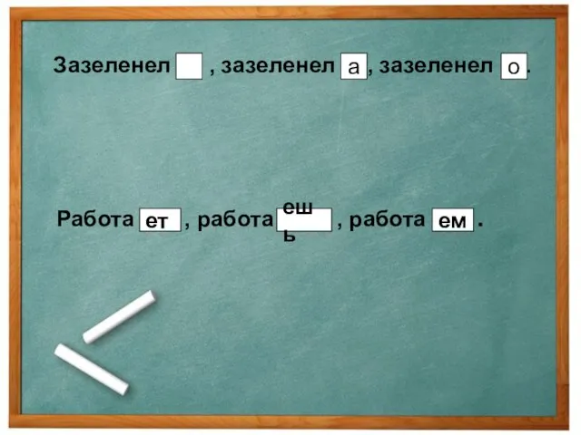 Зазеленел , зазеленел , зазеленел . а о Работа , работа ,