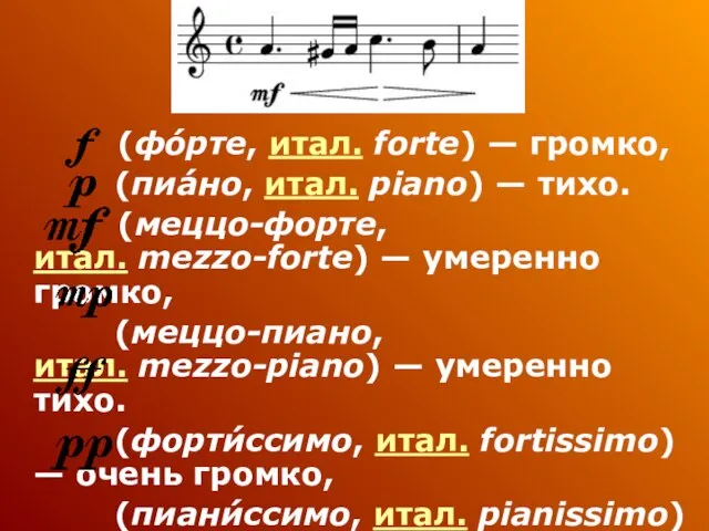 (фо́рте, итал. forte) — громко, (пиа́но, итал. piano) — тихо. (меццо-форте, итал.