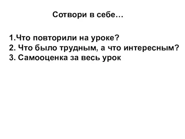 Сотвори в себе… 1.Что повторили на уроке? 2. Что было трудным, а