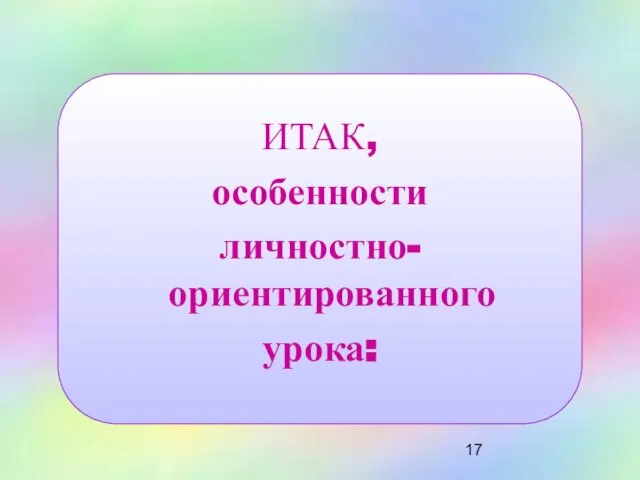 ИТАК, особенности личностно- ориентированного урока: