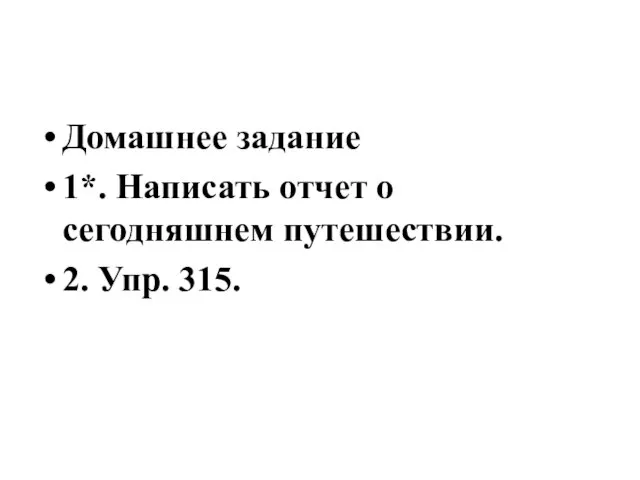 Домашнее задание 1*. Написать отчет о сегодняшнем путешествии. 2. Упр. 315.