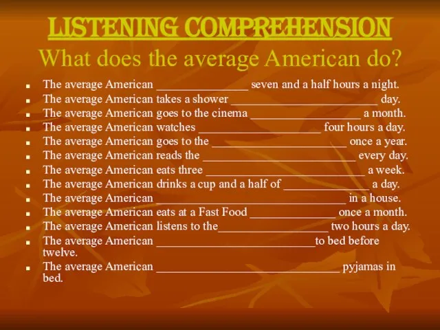LISTENING COMPREHENSION What does the average American do? The average American _______________