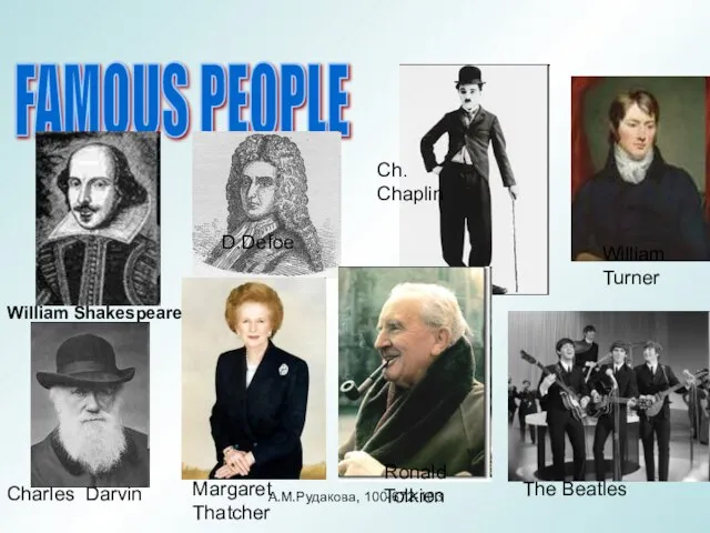 FAMOUS PEOPLE William Shakespeare William Turner Charles Darvin D.Defoe Margaret Thatcher Ronald