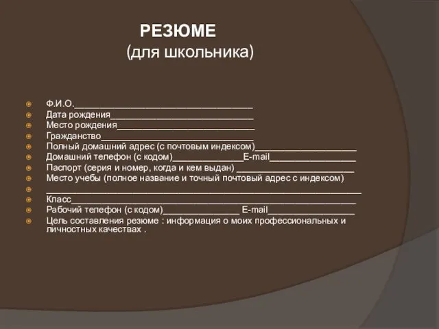 РЕЗЮМЕ (для школьника) Ф.И.О.___________________________________ Дата рождения____________________________ Место рождения___________________________ Гражданство______________________________ Полный домашний адрес