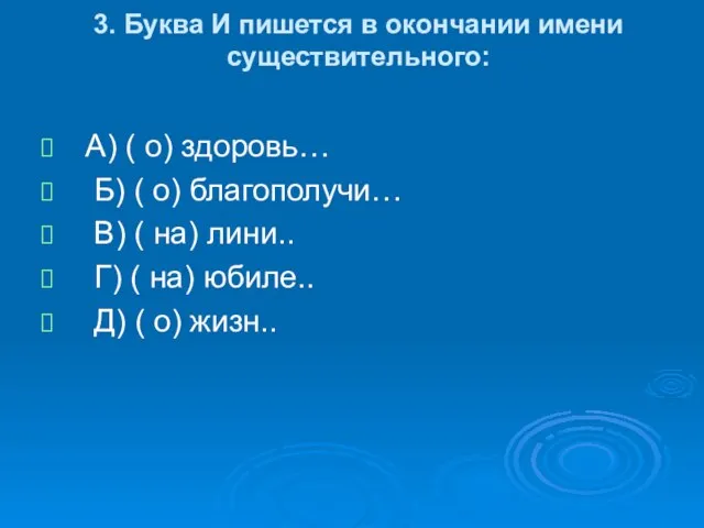 3. Буква И пишется в окончании имени существительного: А) ( о) здоровь…