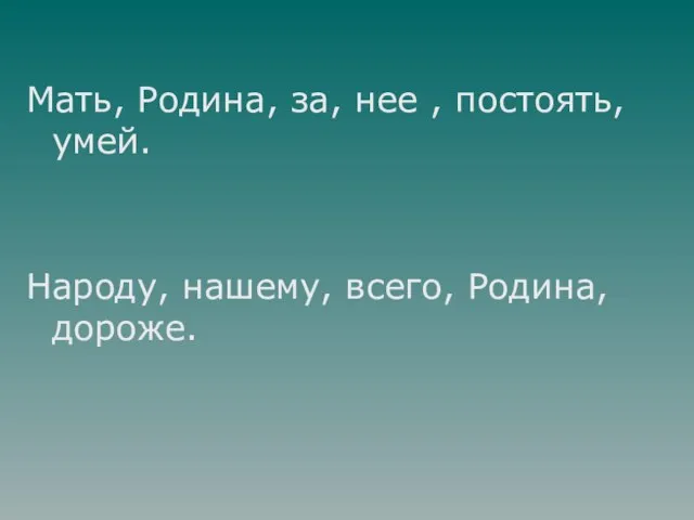 Мать, Родина, за, нее , постоять, умей. Народу, нашему, всего, Родина, дороже.