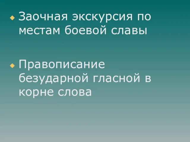 Заочная экскурсия по местам боевой славы Правописание безударной гласной в корне слова