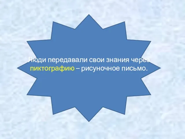 Люди передавали свои знания через пиктографию – рисуночное письмо.