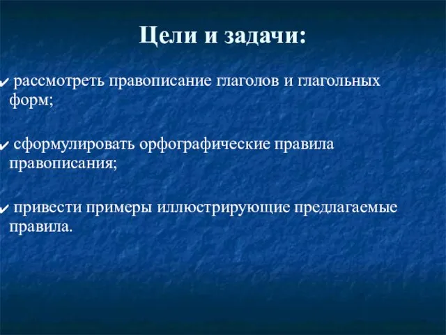 Цели и задачи: рассмотреть правописание глаголов и глагольных форм; сформулировать орфографические правила