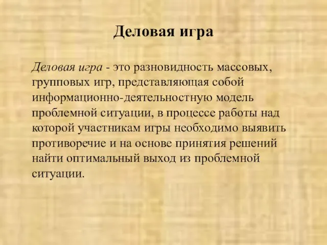 Деловая игра Деловая игра - это разновидность массовых, групповых игр, представляющая собой