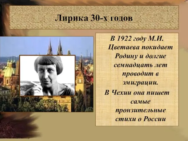 Лирика 30-х годов В 1922 году М.И.Цветаева покидает Родину и долгие семнадцать
