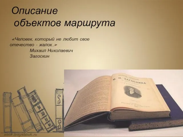 Описание объектов маршрута «Человек, который не любит свое отечество – жалок…» Михаил Николаевич Загоскин