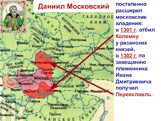 постепенно расширял московские владения: в 1301 г. отбил Коломну у рязанских князей,
