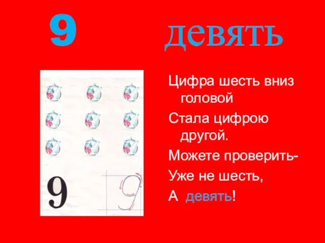 9 девять Цифра шесть вниз головой Стала цифрою другой. Можете проверить- Уже не шесть, А девять!