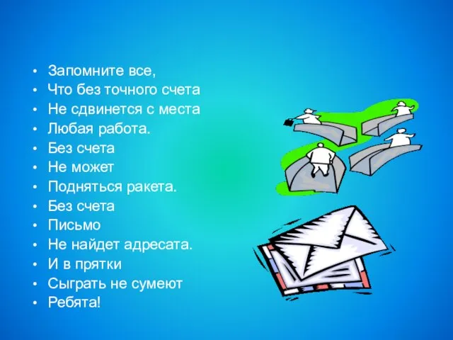 Запомните все, Что без точного счета Не сдвинется с места Любая работа.