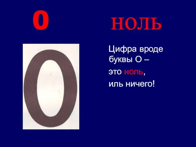 0 ноль Цифра вроде буквы О – это ноль, иль ничего!