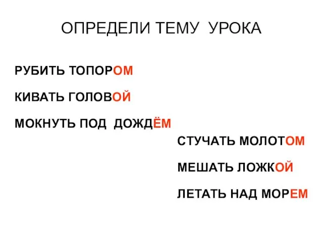 ОПРЕДЕЛИ ТЕМУ УРОКА РУБИТЬ ТОПОРОМ КИВАТЬ ГОЛОВОЙ МОКНУТЬ ПОД ДОЖДЁМ СТУЧАТЬ МОЛОТОМ