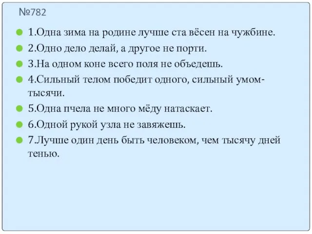 №782 1.Одна зима на родине лучше ста вёсен на чужбине. 2.Одно дело