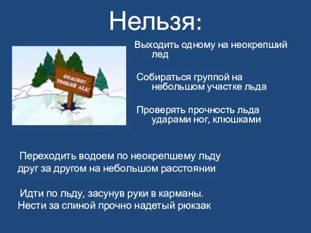 Нельзя: Выходить одному на неокрепший лед Собираться группой на небольшом участке льда