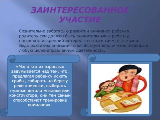 ЗАИНТЕРЕСОВАННОЕ УЧАСТИЕ Сознательно заботясь о развитии внимания ребенка, родитель сам должен быть