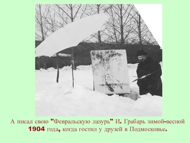А писал свою "Февральскую лазурь" И. Грабарь зимой-весной 1904 года, когда гостил у друзей в Подмосковье.