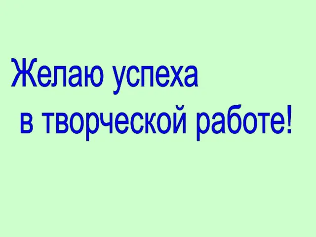 Желаю успеха в творческой работе!