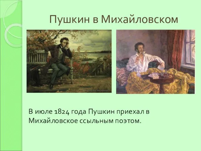 Пушкин в Михайловском В июле 1824 года Пушкин приехал в Михайловское ссыльным поэтом.