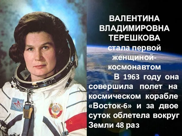 ВАЛЕНТИНА ВЛАДИМИРОВНА ТЕРЕШКОВА стала первой женщиной-космонавтом В 1963 году она совершила полет