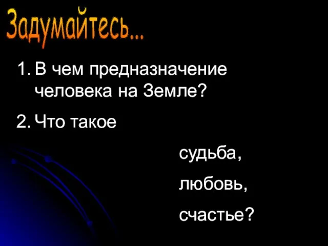 Задумайтесь... В чем предназначение человека на Земле? Что такое судьба, любовь, счастье?