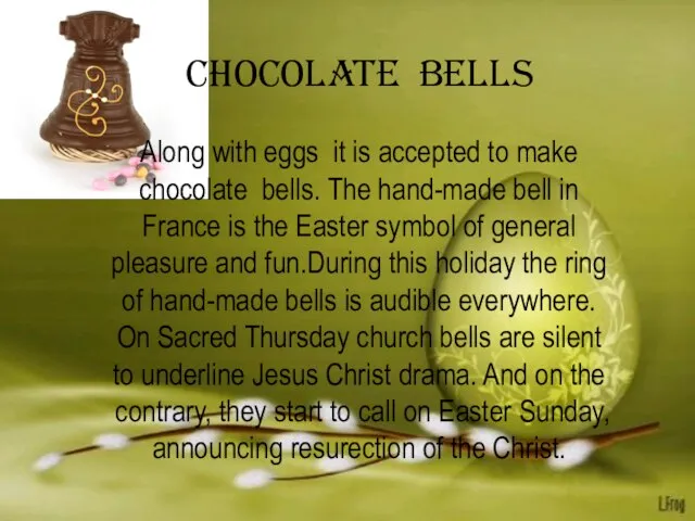 Chocolate bells Along with eggs it is accepted to make chocolate bells.