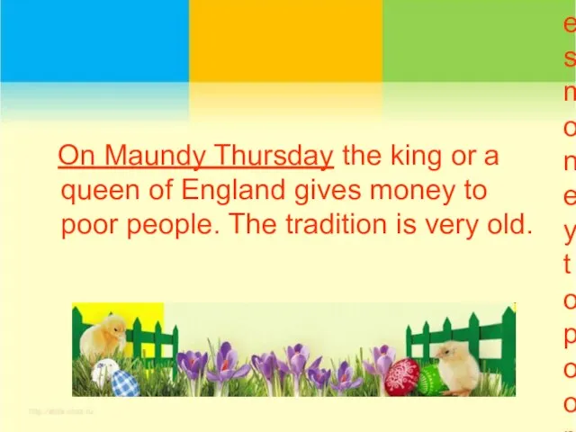 On Maundy Thursday the king or a queen of England gives money