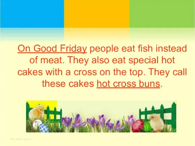On Good Friday people eat fish instead of meat. They also eat