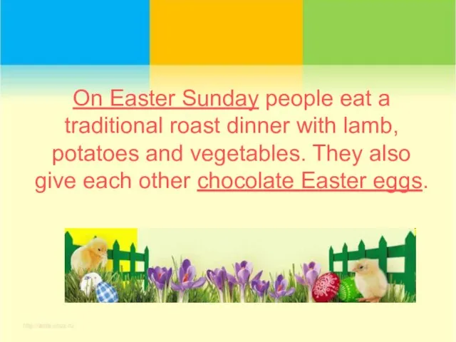 On Easter Sunday people eat a traditional roast dinner with lamb, potatoes