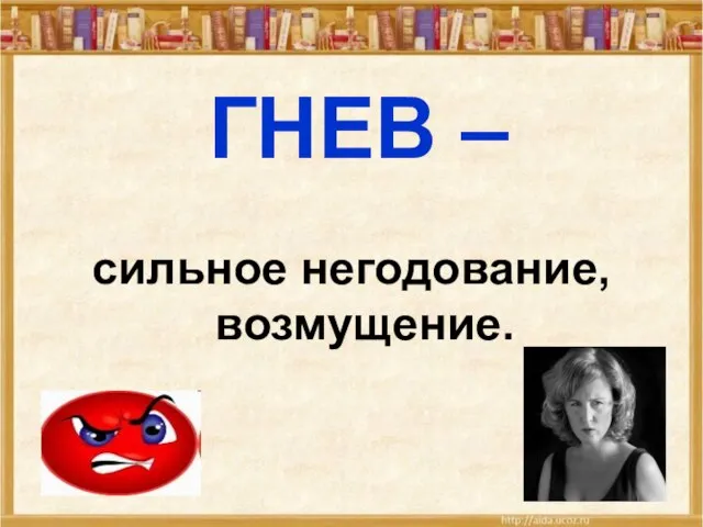 ГНЕВ – сильное негодование, возмущение.