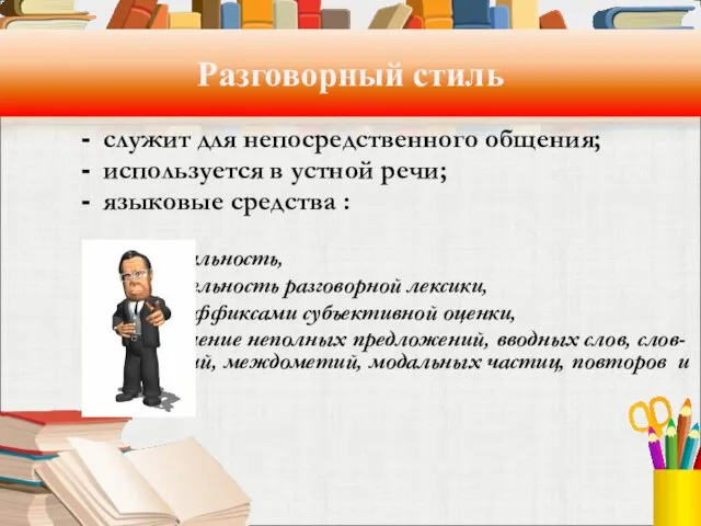 Разговорный стиль служит для непосредственного общения; используется в устной речи; языковые средства