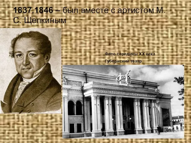 1837,1846 – был вместе с артистом М.С. Щепкиным