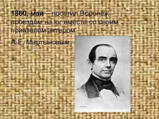 1860, май – посетил Воронеж проездом на юг вместе со своим приятелем актером А.Е. Мартыновым