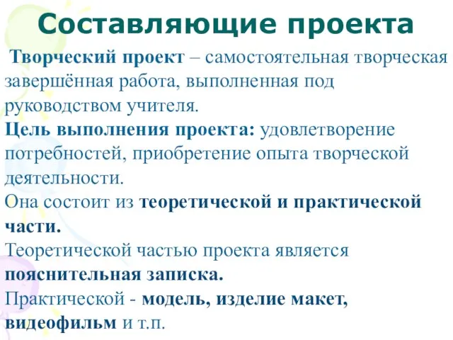 Составляющие проекта Творческий проект – самостоятельная творческая завершённая работа, выполненная под руководством